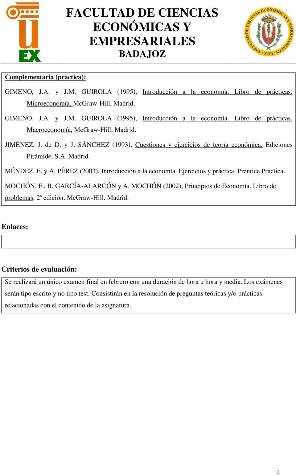 Prentice Práctica. MOCHÓN, F., B. GARCÍA-ALARCÓN y A. MOCHÓN (2002), Principios de Economía. Libro de problemas, 2ª edición. McGraw-Hill. Madrid.