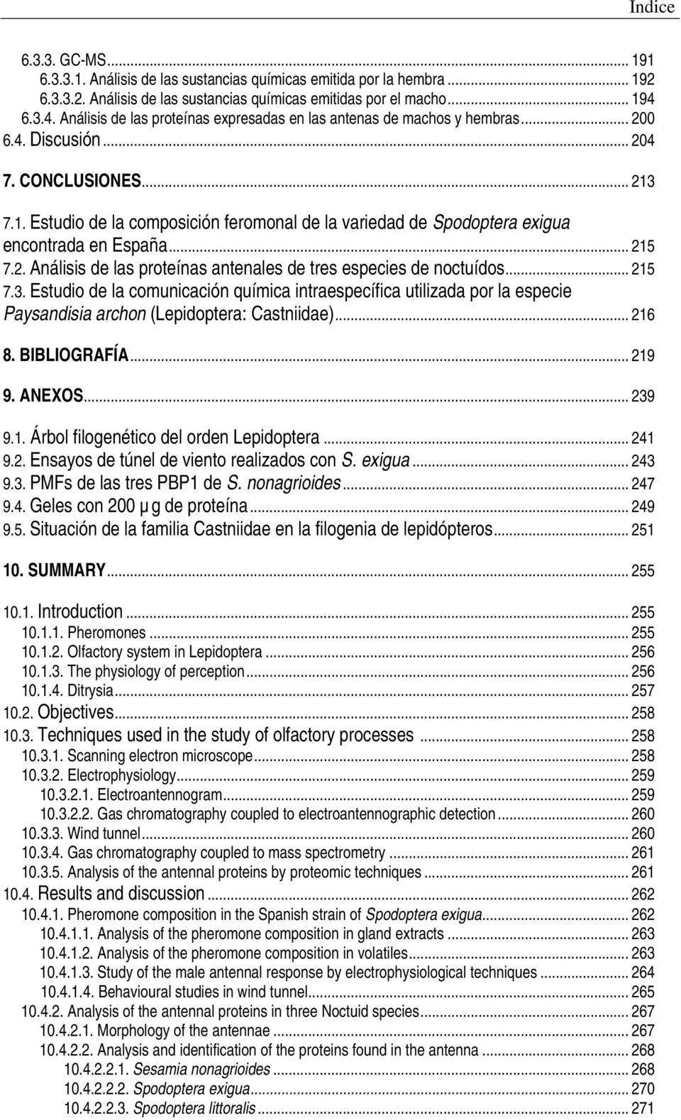 7.1. Estudio de la composición feromonal de la variedad de Spodoptera exigua encontrada en España... 215 7.2. Análisis de las proteínas antenales de tres especies de noctuídos... 215 7.3.