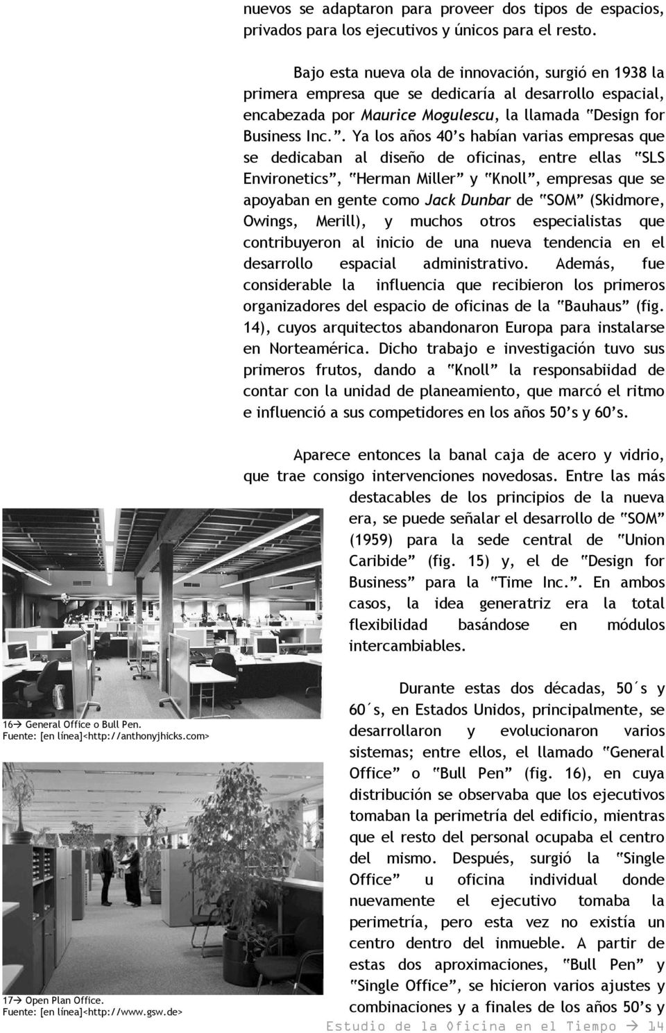 . Ya los años 40 s habían varias empresas que se dedicaban al diseño de oficinas, entre ellas SLS Environetics, Herman Miller y Knoll, empresas que se apoyaban en gente como Jack Dunbar de SOM