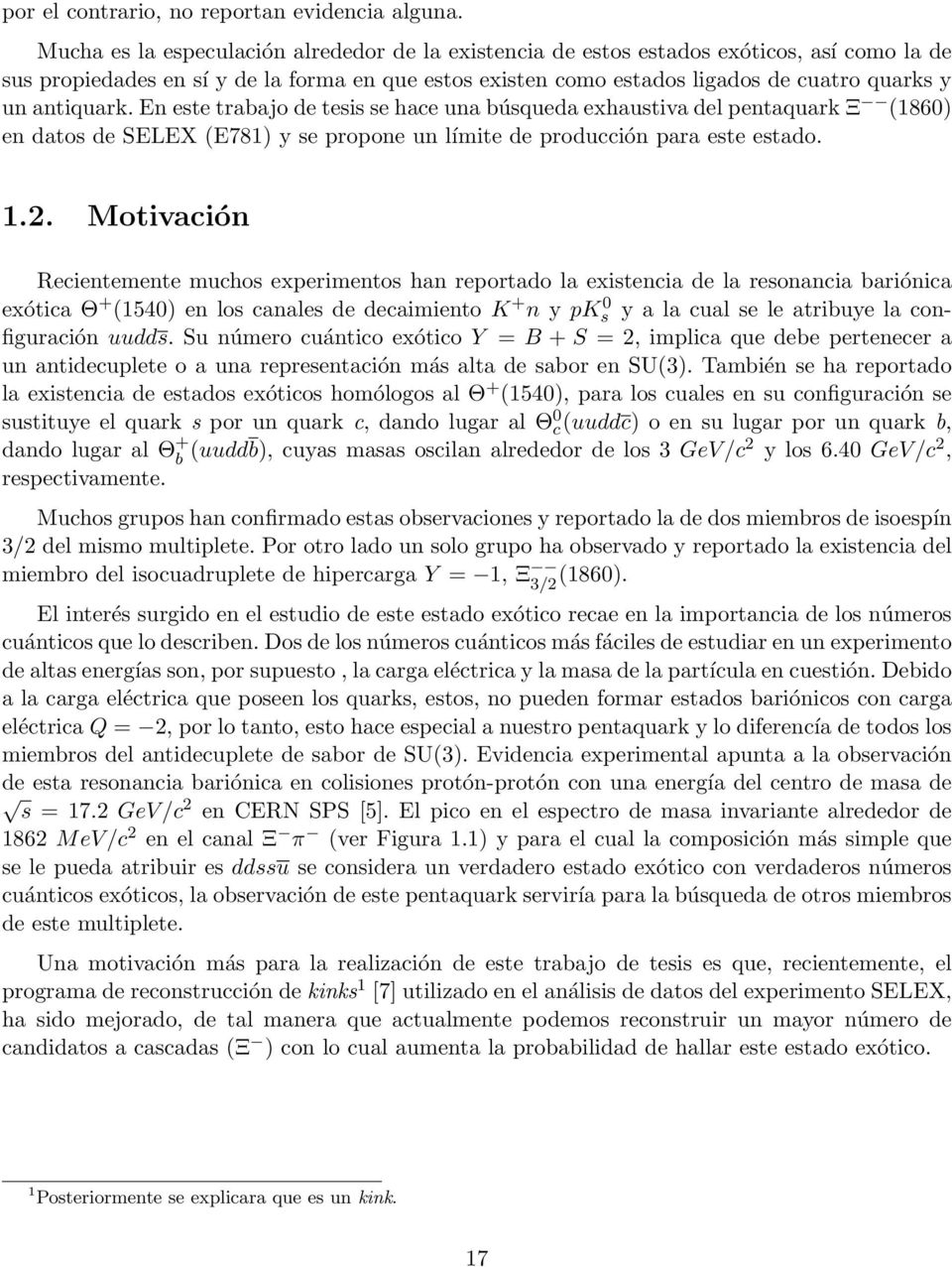 antiquark. En este trabajo de tesis se hace una búsqueda exhaustiva del pentaquark Ξ (1860) en datos de SELEX (E781) y se propone un límite de producción para este estado. 1.2.
