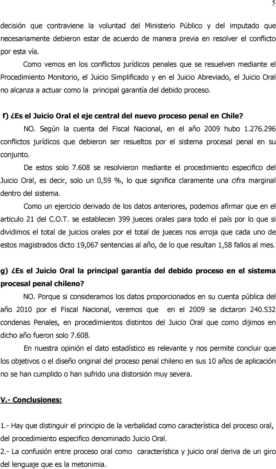 principal garantía del debido proceso. f) Es el Juicio Oral el eje central del nuevo proceso penal en Chile? NO. Según la cuenta del Fiscal Nacional, en el año 2009 hubo 1.276.