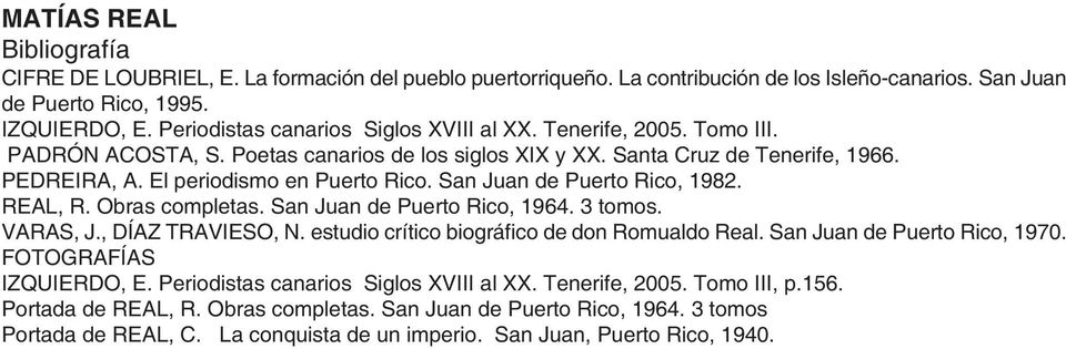 San Juan de Puerto Rico, 1982. REAL, R. Obras completas. San Juan de Puerto Rico, 1964. 3 tomos. VARAS, J., DÍAZ TRAVIESO, N. estudio crítico biográfico de don Romualdo Real.