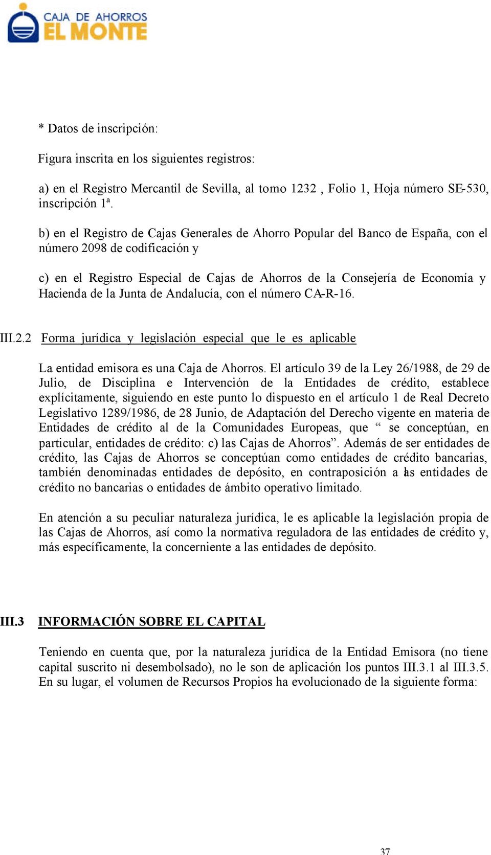 de la Junta de Andalucía, con el número CA-R-16. III.2.2 Forma jurídica y legislación especial que le es aplicable La entidad emisora es una Caja de Ahorros.