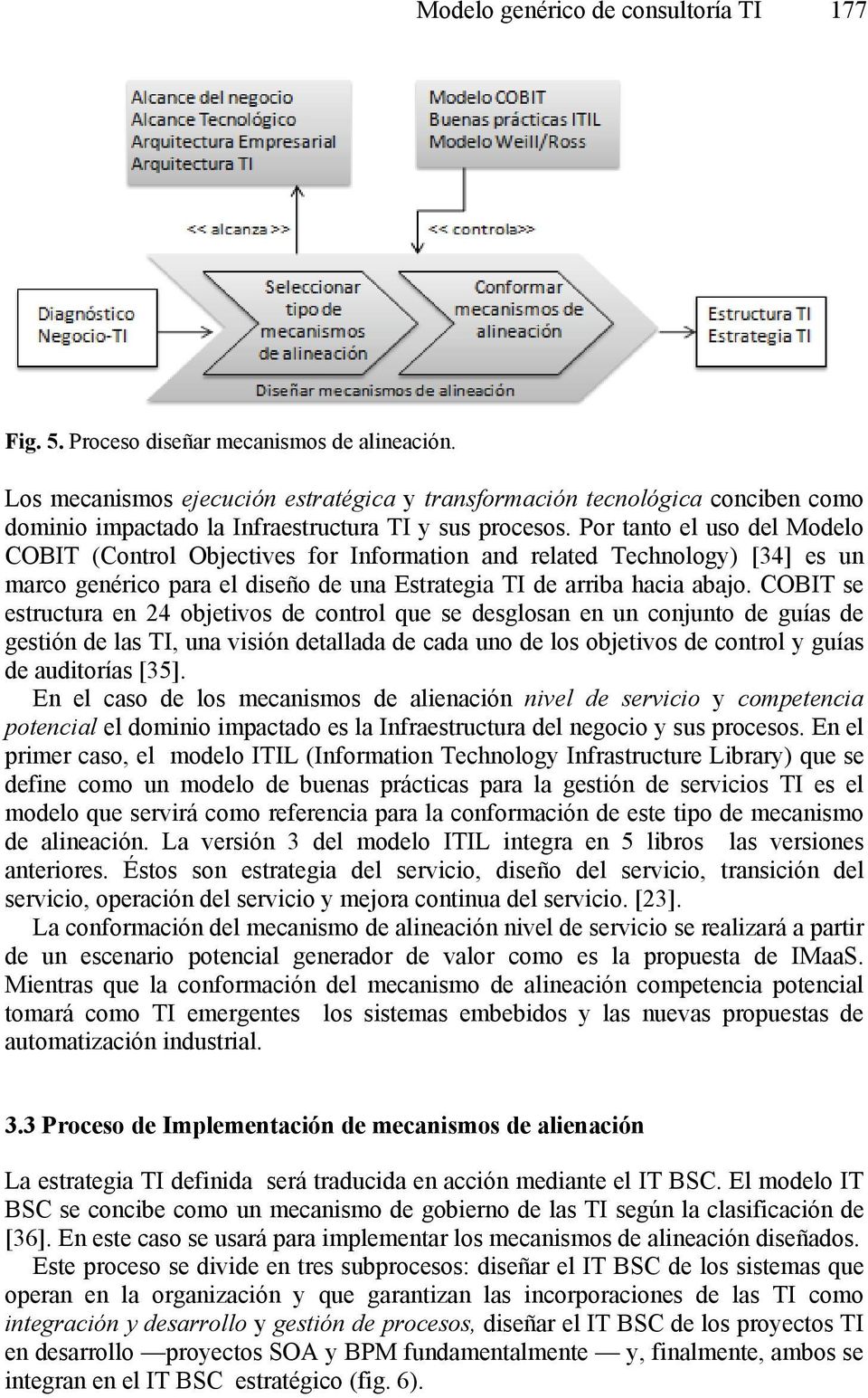 Por tanto el uso del Modelo COBIT (Control Objectives for Information and related Technology) [34] es un marco genérico para el diseño de una Estrategia TI de arriba hacia abajo.