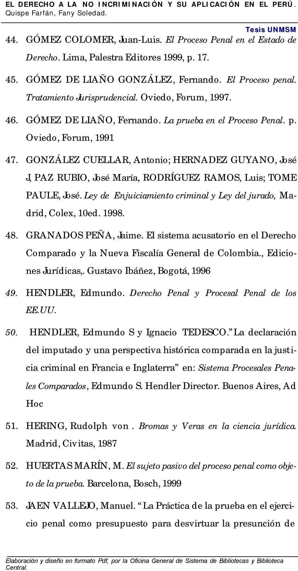 GONZÁLEZ CUELLAR, Antonio; HERNADEZ GUYANO, José J, PAZ RUBIO, José María, RODRÍGUEZ RAMOS, Luis; TOME PAULE, José. Ley de Enjuiciamiento criminal y Ley del jurado, Madrid, Colex, 10ed. 1998. 48.