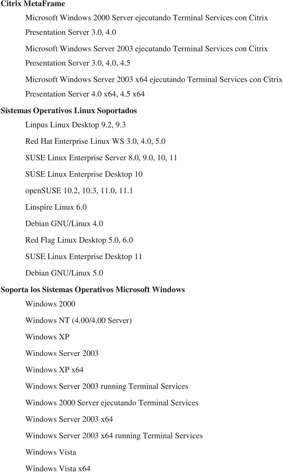0 x64, 4.5 x64 Sistemas Operativos Linux Soportados Linpus Linux Desktop 9.2, 9.3 Red Hat Enterprise Linux WS 3.0, 4.0, 5.0 SUSE Linux Enterprise Server 8.0, 9.