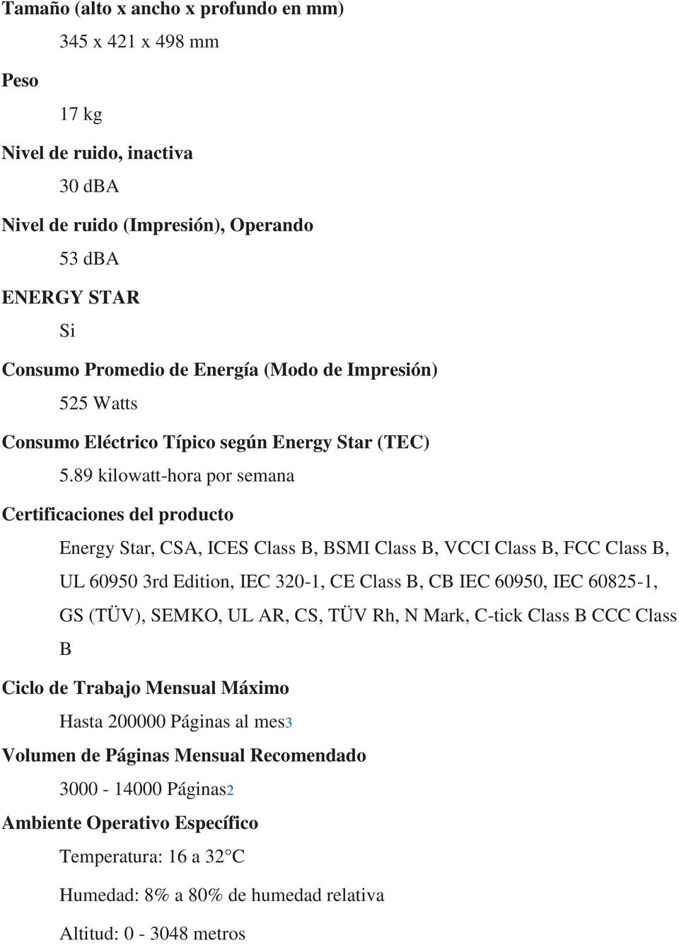 89 kilowatt-hora por semana Certificaciones del producto Energy Star, CSA, ICES Class B, BSMI Class B, VCCI Class B, FCC Class B, UL 60950 3rd Edition, IEC 320-1, CE Class B, CB IEC 60950, IEC