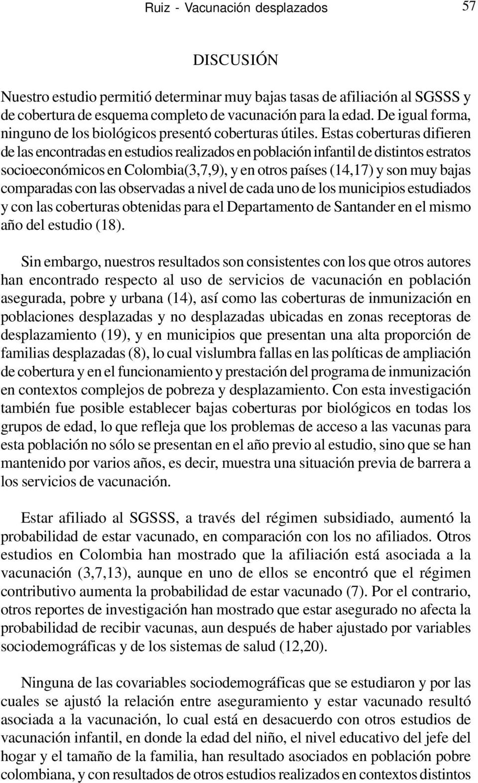 Estas coberturas difieren de las encontradas en estudios realizados en población infantil de distintos estratos socioeconómicos en Colombia(3,7,9), y en otros países (14,17) y son muy bajas