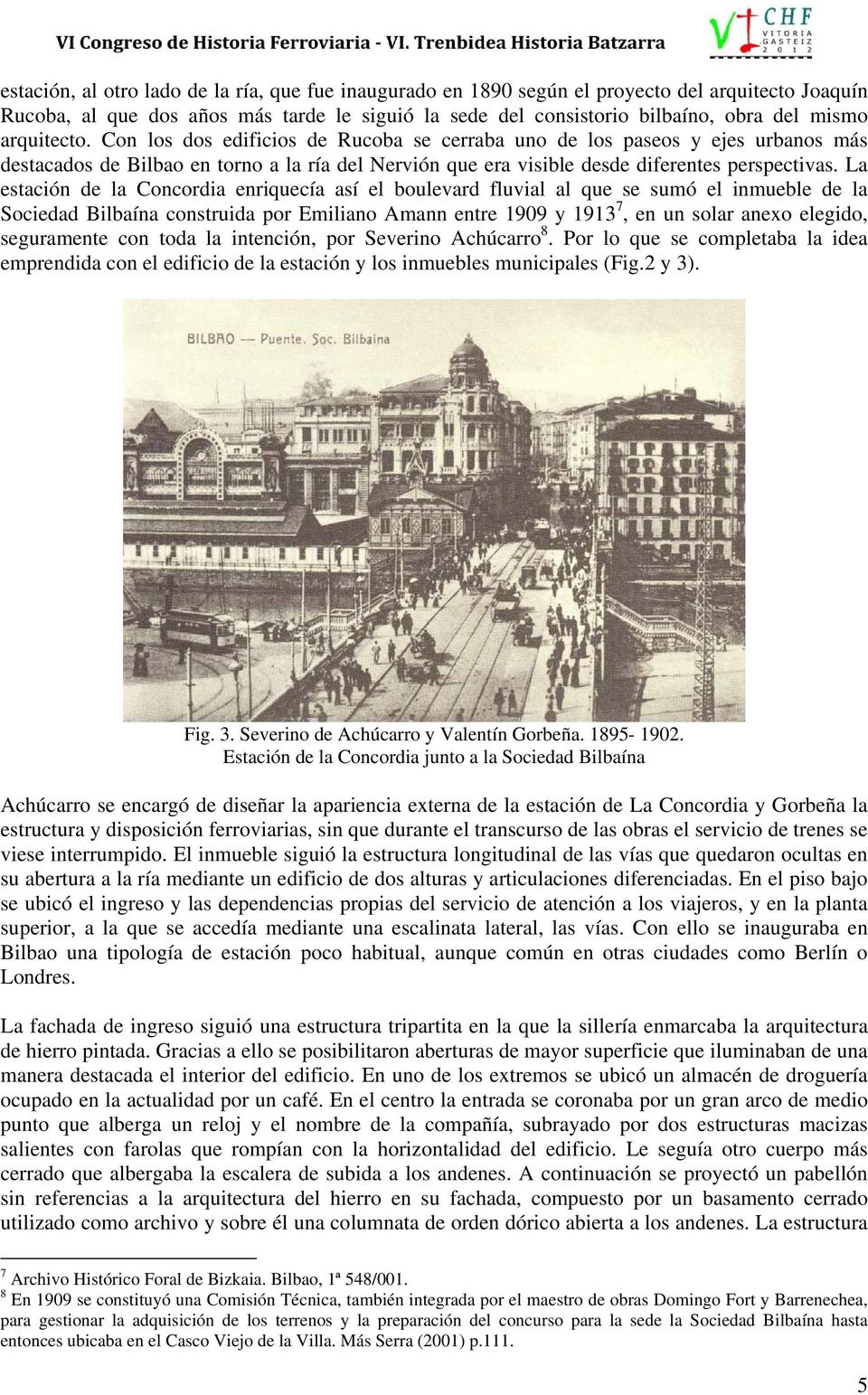La estación de la Concordia enriquecía así el boulevard fluvial al que se sumó el inmueble de la Sociedad Bilbaína construida por Emiliano Amann entre 1909 y 1913 7, en un solar anexo elegido,