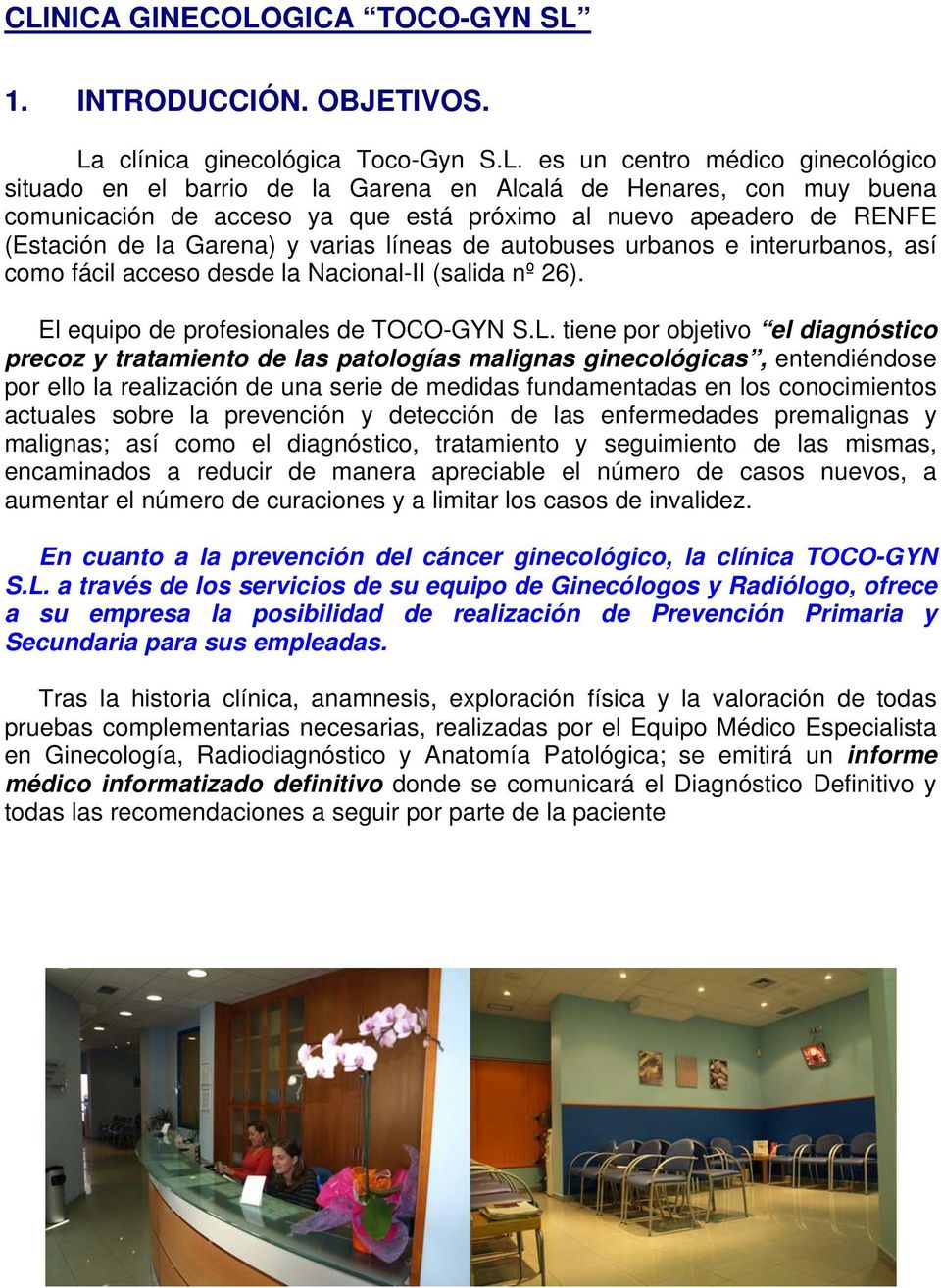 es un centro médico ginecológico situado en el barrio de la Garena en Alcalá de Henares, con muy buena comunicación de acceso ya que está próximo al nuevo apeadero de RENFE (Estación de la Garena) y
