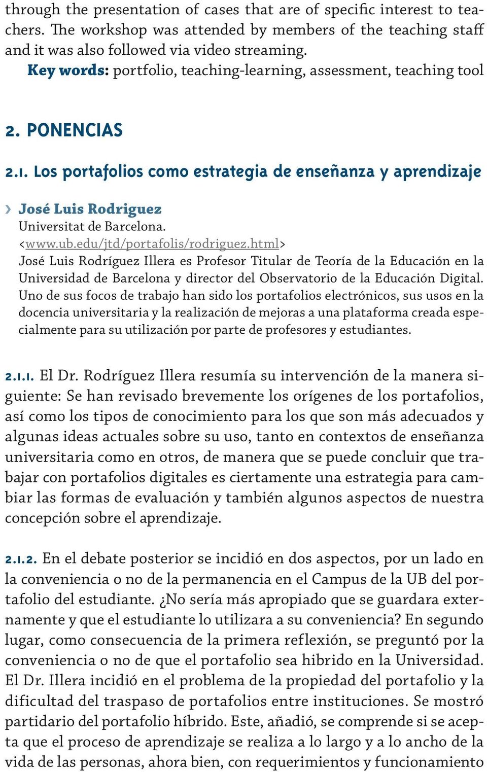 edu/jtd/portafolis/rodriguez.html> José Luis Rodríguez Illera es Profesor Titular de Teoría de la Educación en la Universidad de Barcelona y director del Observatorio de la Educación Digital.