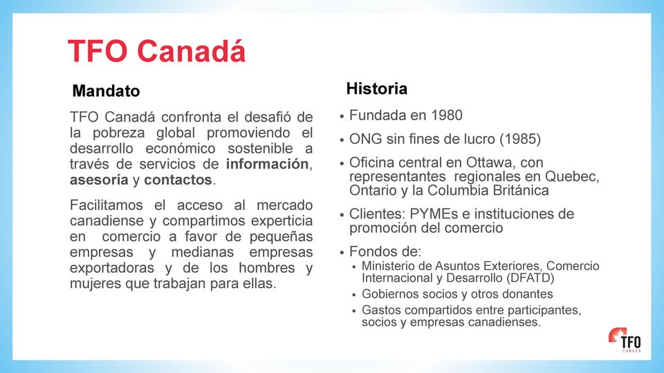 Historia Fundada en 1980 ONG sin fines de lucro (1985) Oficina central en Ottawa, con representantes regionales en Quebec, Ontario y la Columbia Británica Clientes: PYMEs e instituciones de