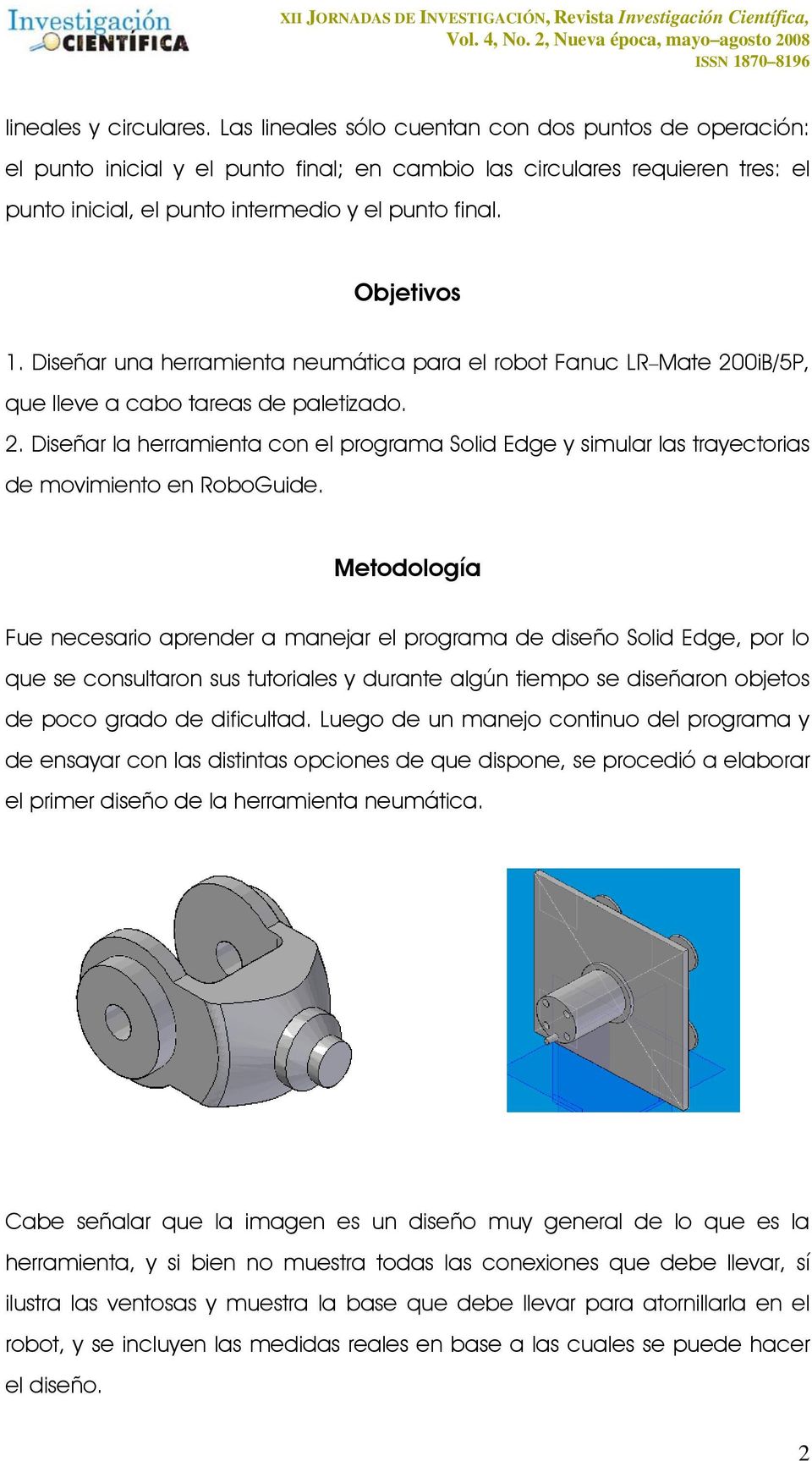 Diseñar una herramienta neumática para el robot Fanuc LR Mate 200iB/5P, que lleve a cabo tareas de paletizado. 2. Diseñar la herramienta con el programa Solid Edge y simular las trayectorias de movimiento en RoboGuide.