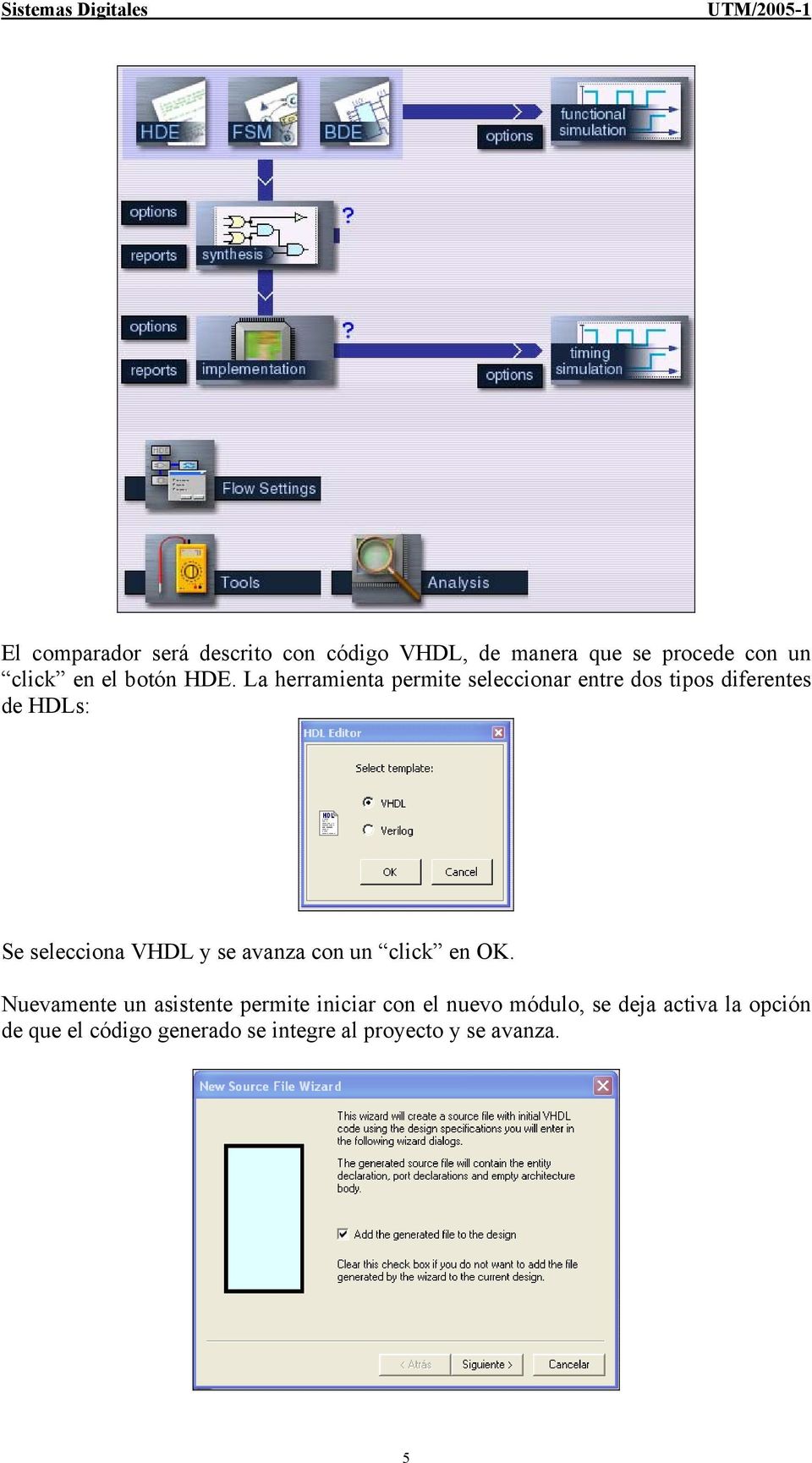 La herramienta permite seleccionar entre dos tipos diferentes de HDLs: Se selecciona VHDL y