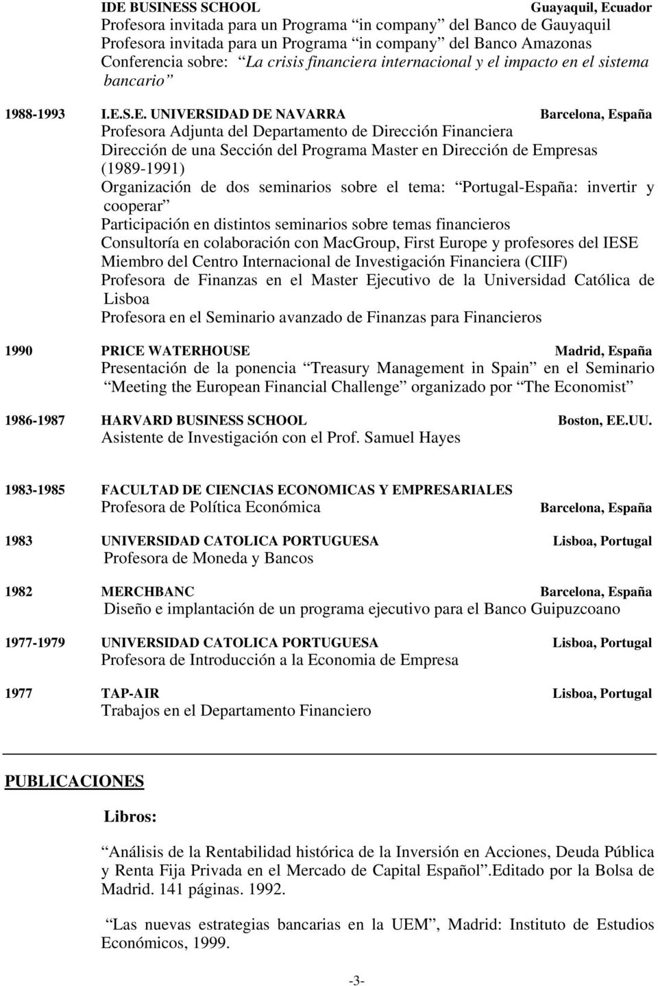 S.E. UNIVERSIDAD DE NAVARRA Barcelona, España Profesora Adjunta del Departamento de Dirección Financiera Dirección de una Sección del Programa Master en Dirección de Empresas (1989-1991) Organización