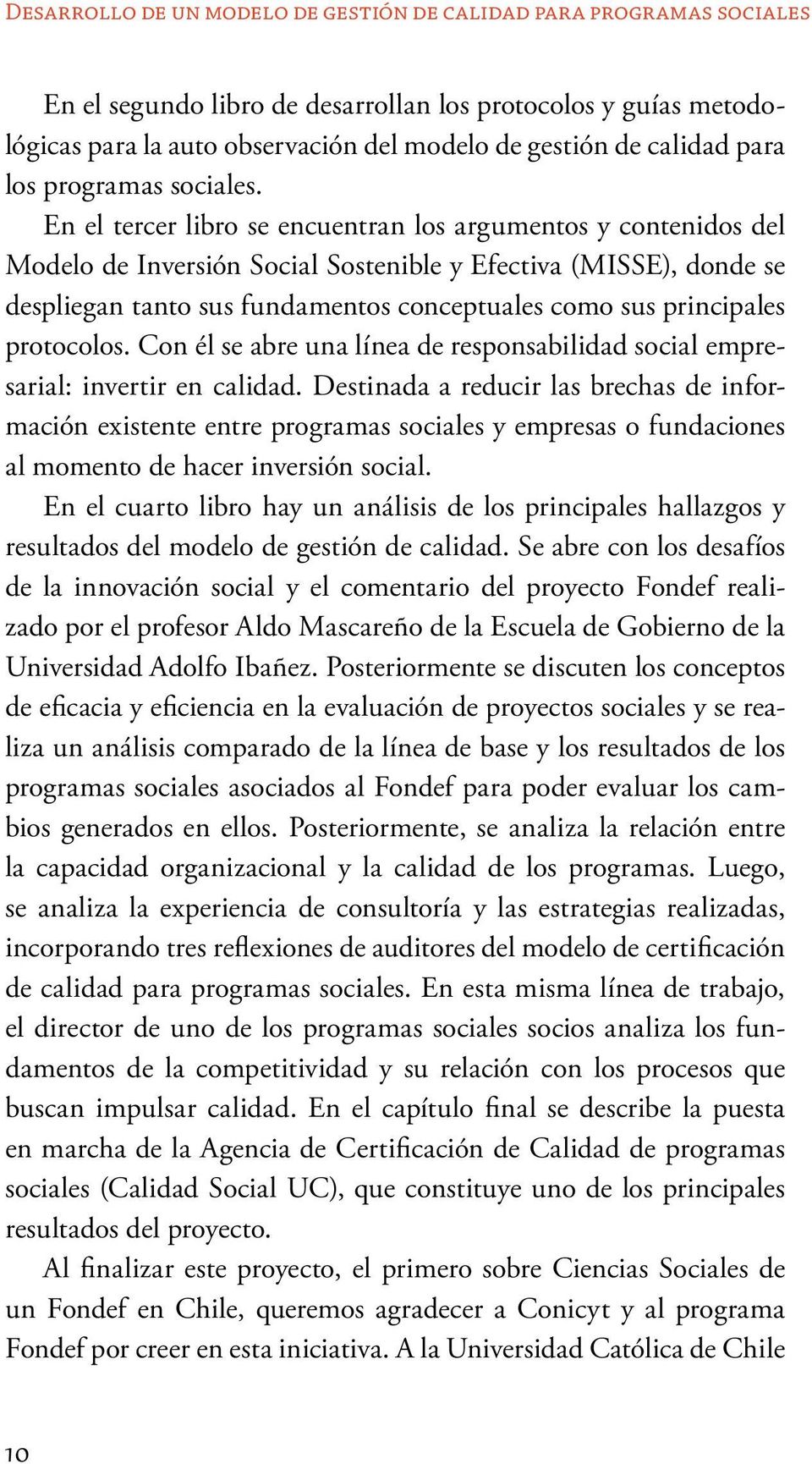 En el tercer libro se encuentran los argumentos y contenidos del Modelo de Inversión Social Sostenible y Efectiva (MISSE), donde se despliegan tanto sus fundamentos conceptuales como sus principales