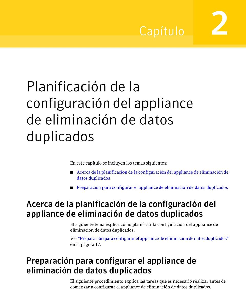 datos duplicados El siguiente tema explica cómo planificar la configuración del appliance de eliminación de datos duplicados: Ver "Preparación para configurar el appliance de eliminación de datos