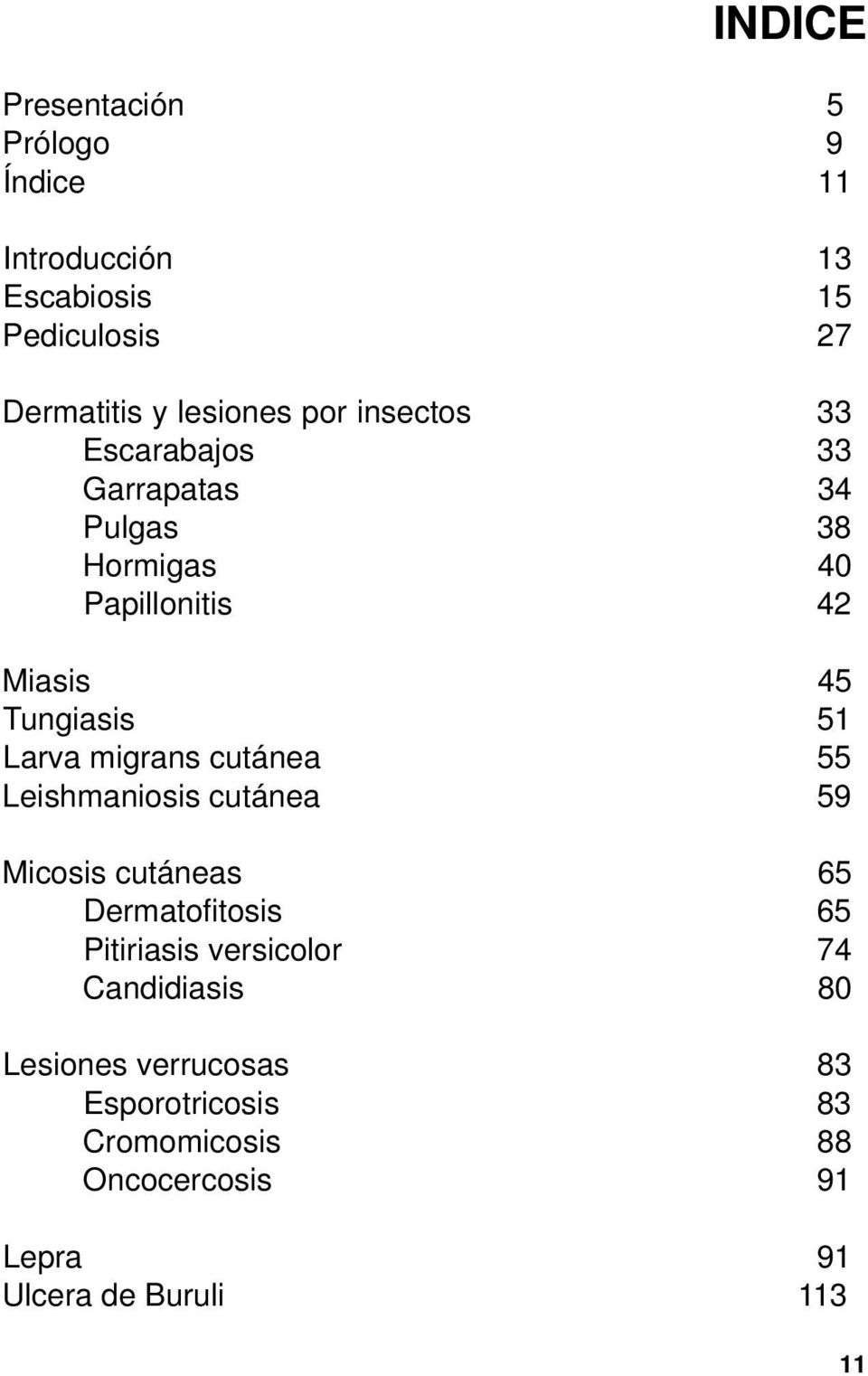 migrans cutánea 55 Leishmaniosis cutánea 59 Micosis cutáneas 65 Dermatofitosis 65 Pitiriasis versicolor 74