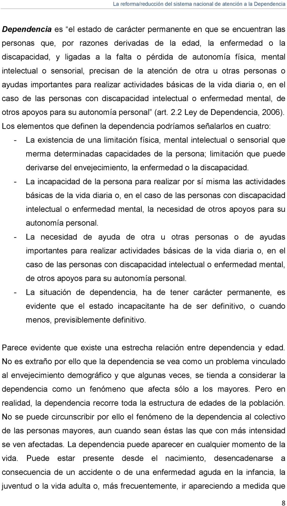 discapacidad intelectual o enfermedad mental, de otros apoyos para su autonomía personal (art. 2.2 Ley de Dependencia, 2006).