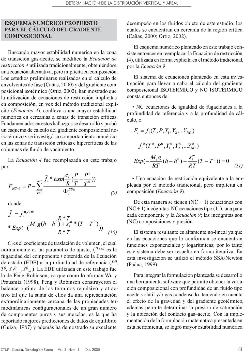 Los estudios preliminares realizados en el cálculo de envolventes de fase (Cañas, 2000) y del gradiente composicional isotérmico (Ortiz, 2002), han mostrado que la utilización de ecuaciones de