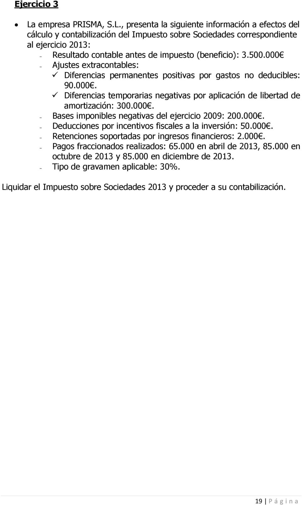 , present l siguiente informción efectos del cálculo y contbilizción del Impuesto sobre Socieddes correspondiente l ejercicio 2013: Resultdo contble ntes de impuesto (beneficio): 3.500.