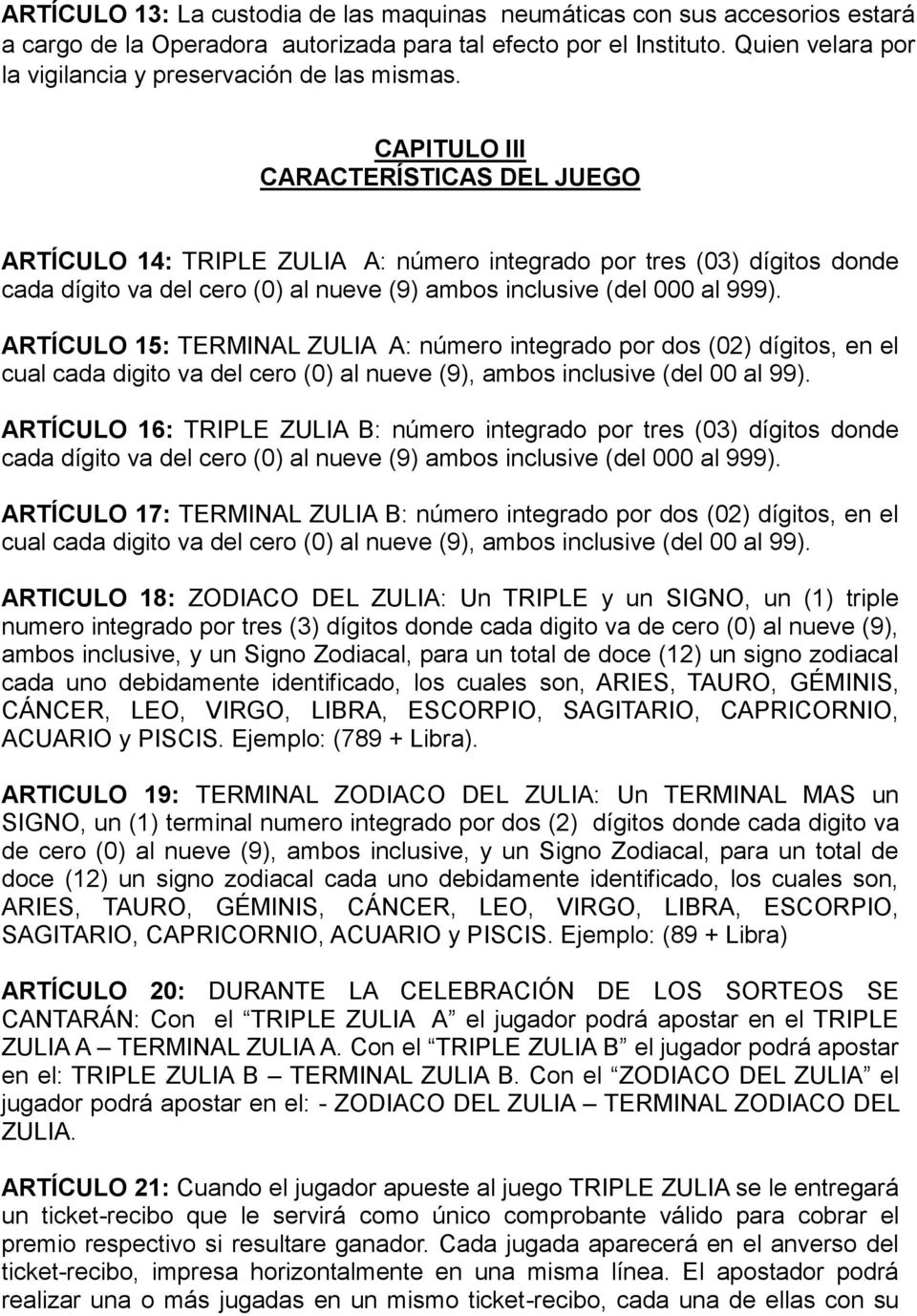 CAPITULO III CARACTERÍSTICAS DEL JUEGO ARTÍCULO 14: TRIPLE ZULIA A: número integrado por tres (03) dígitos donde cada dígito va del cero (0) al nueve (9) ambos inclusive (del 000 al 999).
