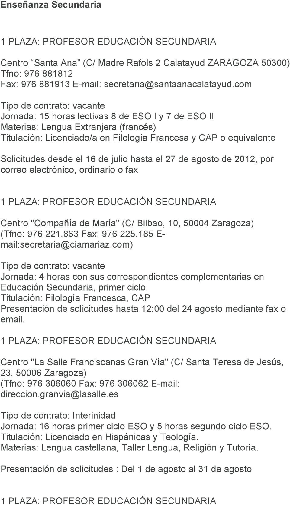 desde el 16 de julio hasta el 27 de agosto de 2012, por correo electrónico, ordinario o fax Centro "Compañía de María" (C/ Bilbao, 10, 50004 Zaragoza) (Tfno: 976 221.863 Fax: 976 225.