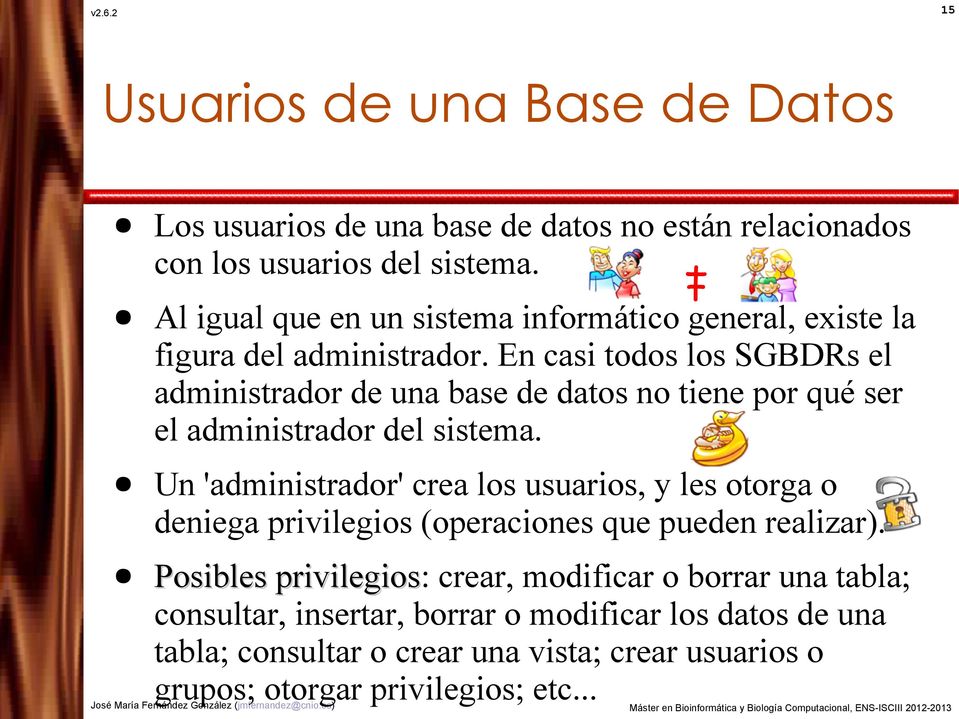 En casi todos los SGBDRs el administrador de una base de datos no tiene por qué ser el administrador del sistema.
