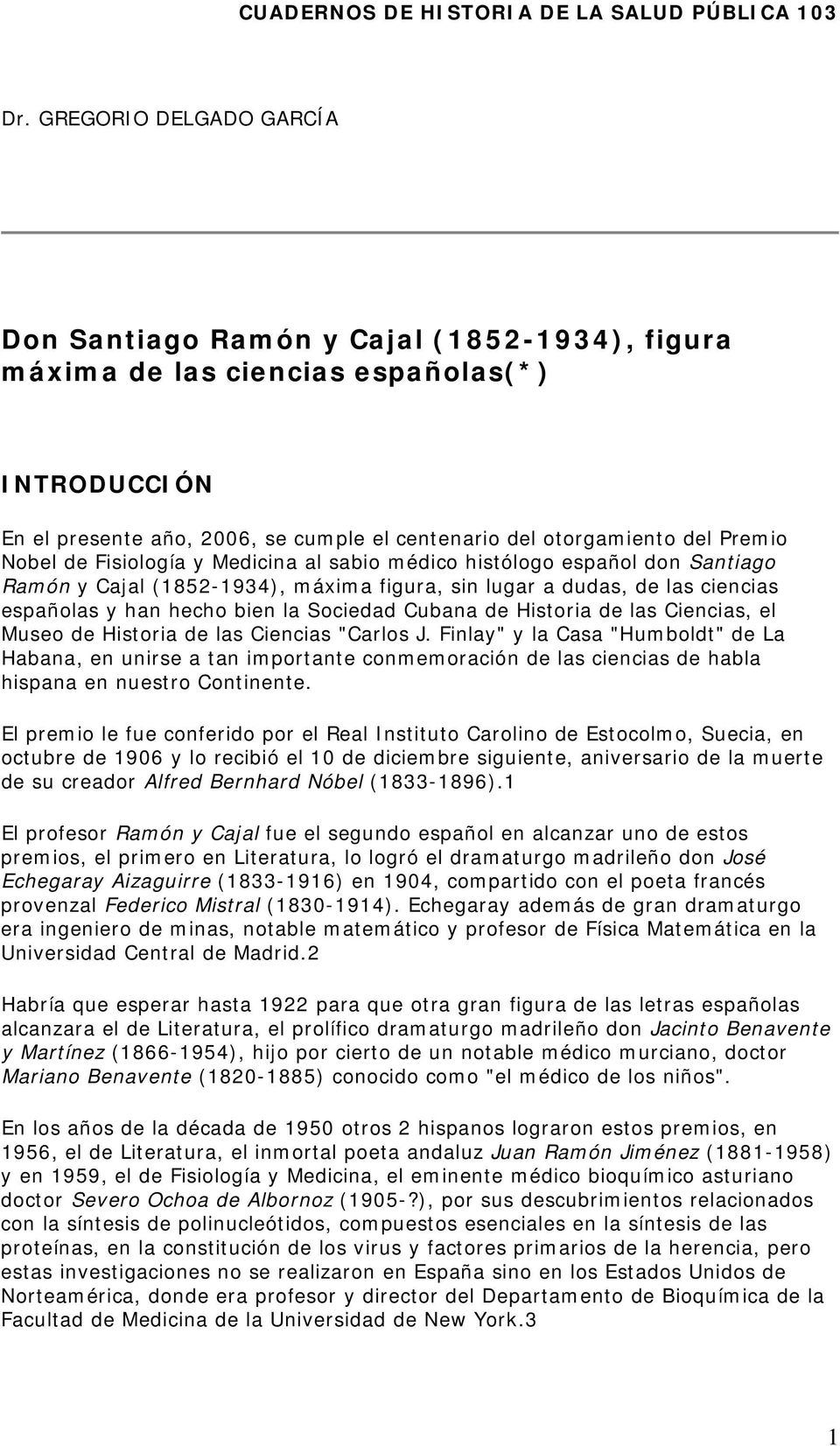Nobel de Fisiología y Medicina al sabio médico histólogo español don Santiago Ramón y Cajal (1852-1934), máxima figura, sin lugar a dudas, de las ciencias españolas y han hecho bien la Sociedad