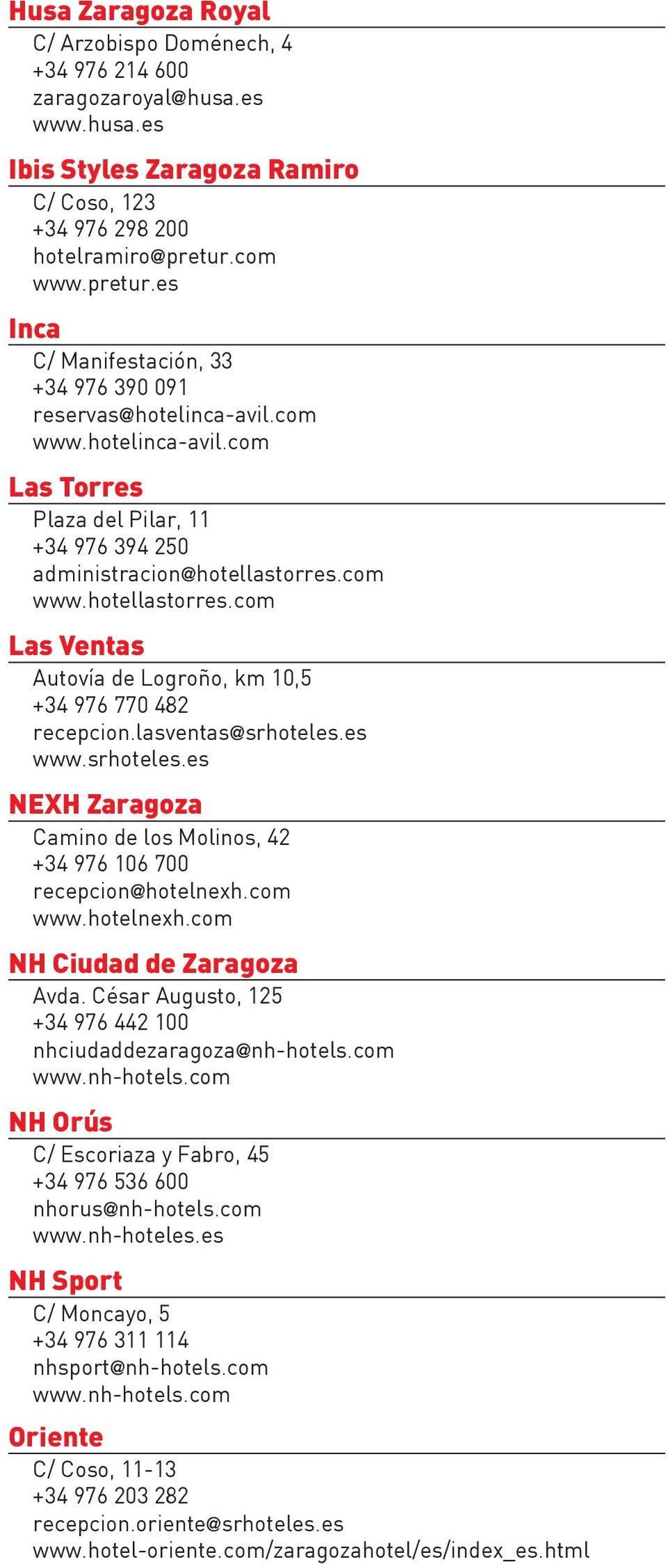 com www.hotellastorres.com Las Ventas Autovía de Logroño, km 10,5 +34 976 770 482 recepcion.lasventas@srhoteles.es www.srhoteles.es NEXH Zaragoza Camino de los Molinos, 42 +34 976 106 700 recepcion@hotelnexh.