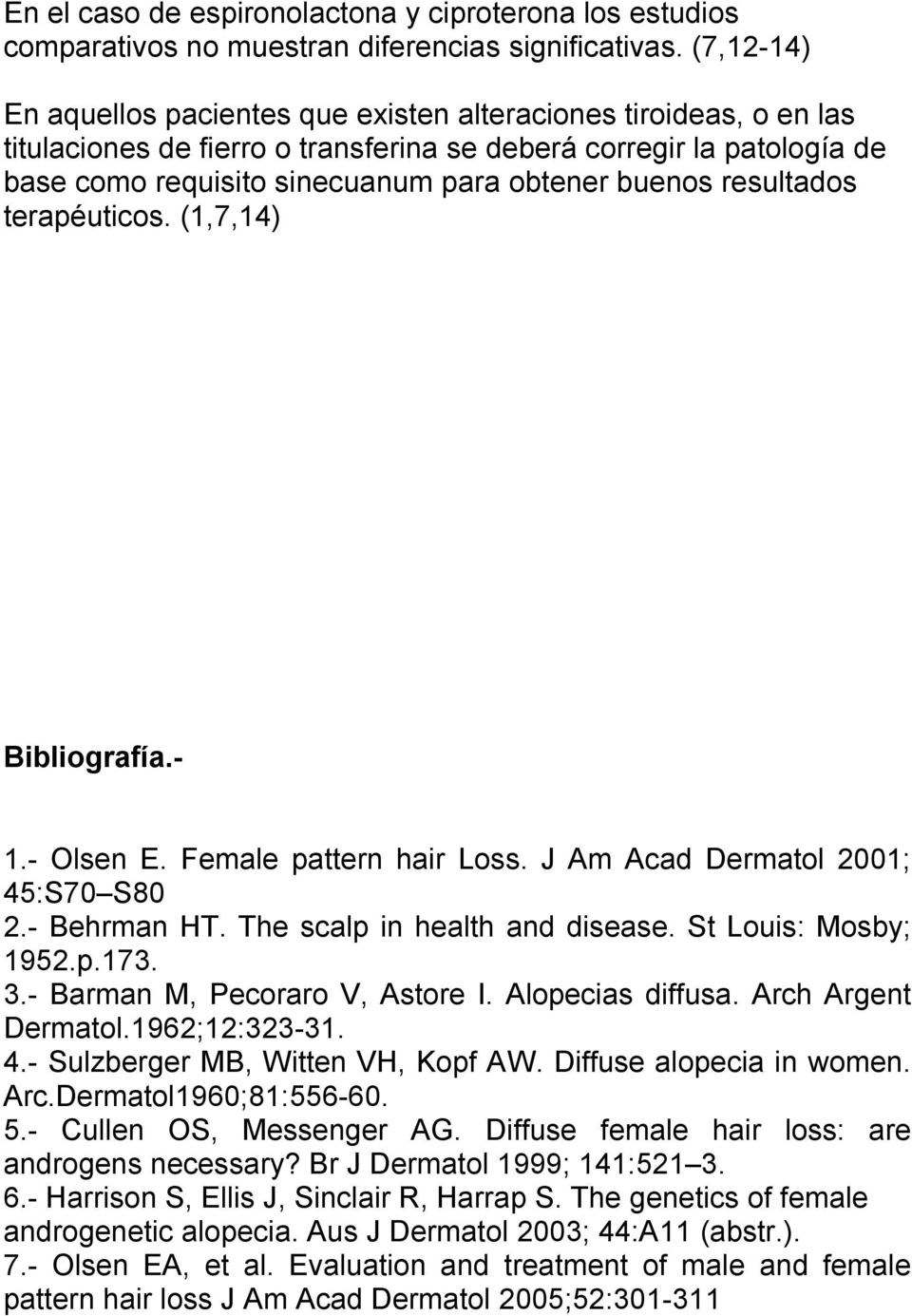 resultados terapéuticos. (1,7,14) Bibliografía.- 1.- Olsen E. Female pattern hair Loss. J Am Acad Dermatol 2001; 45:S70 S80 2.- Behrman HT. The scalp in health and disease. St Louis: Mosby; 1952.p.173.
