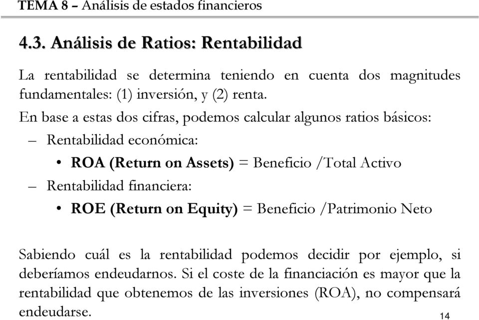 Rentabilidad financiera: ROE (Return on Equity) = Beneficio /Patrimonio Neto Sabiendo cuál es la rentabilidad podemos decidir por ejemplo, si