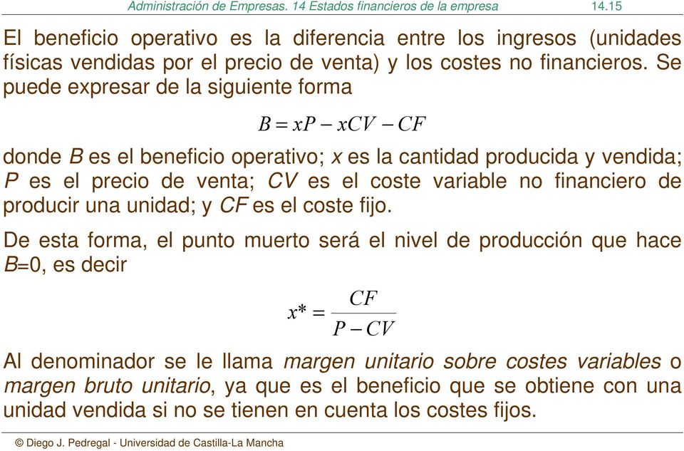 Se puede expresar de la siguiente forma B = xp xcv donde B es el beneficio operativo; x es la cantidad producida y vendida; P es el precio de venta; CV es el coste variable no