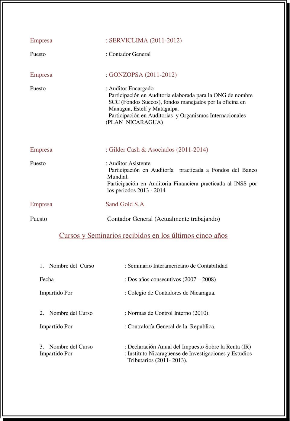 Participación en Auditorias y Organismos Internacionales (PLAN NICARAGUA) Empresa : Gilder Cash & Asociados (2011-2014) Puesto Empresa Puesto : Auditor Asistente Participación en Auditoría practicada