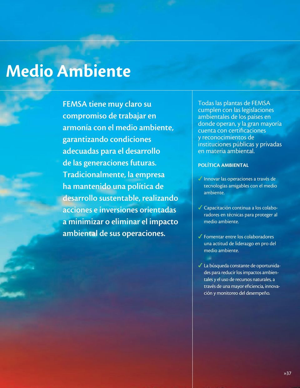 Todas las plantas de FEMSA cumplen con las legislaciones ambientales de los países en donde operan, y la gran mayoría cuenta con certificaciones y reconocimientos de instituciones públicas y privadas