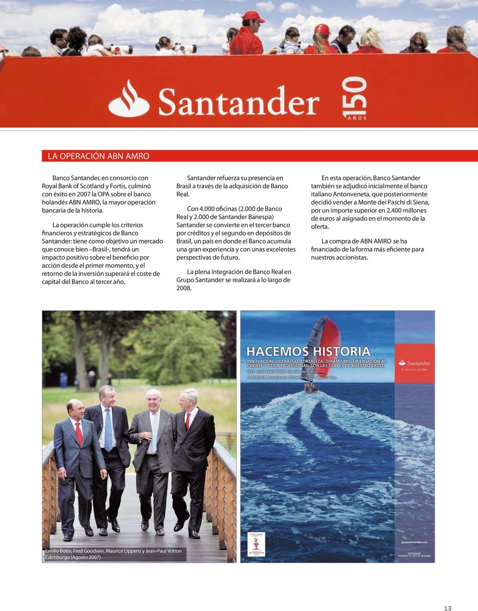 La operación cumple los criterios financieros y estratégicos de Banco Santander: tiene como objetivo un mercado que conoce bien Brasil-, tendrá un impacto positivo sobre el beneficio por acción desde