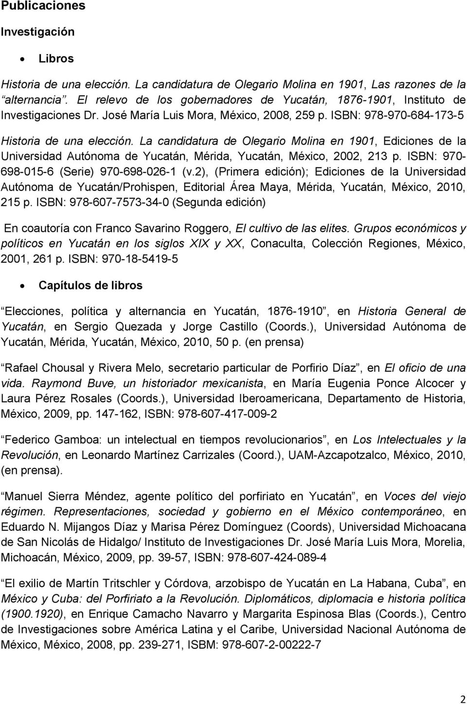 La candidatura de Olegario Molina en 1901, Ediciones de la Universidad Autónoma de Yucatán, Mérida, Yucatán, México, 2002, 213 p. ISBN: 970-698-015-6 (Serie) 970-698-026-1 (v.