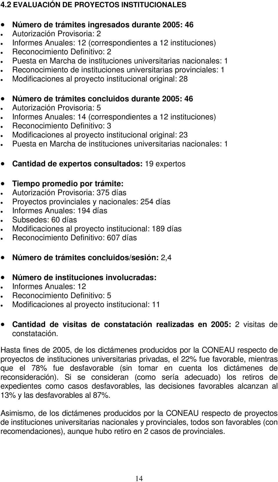 Número de trámites concluidos durante 2005: 46 Autorización Provisoria: 5 Informes Anuales: 14 (correspondientes a 12 instituciones) Reconocimiento Definitivo: 3 Modificaciones al proyecto