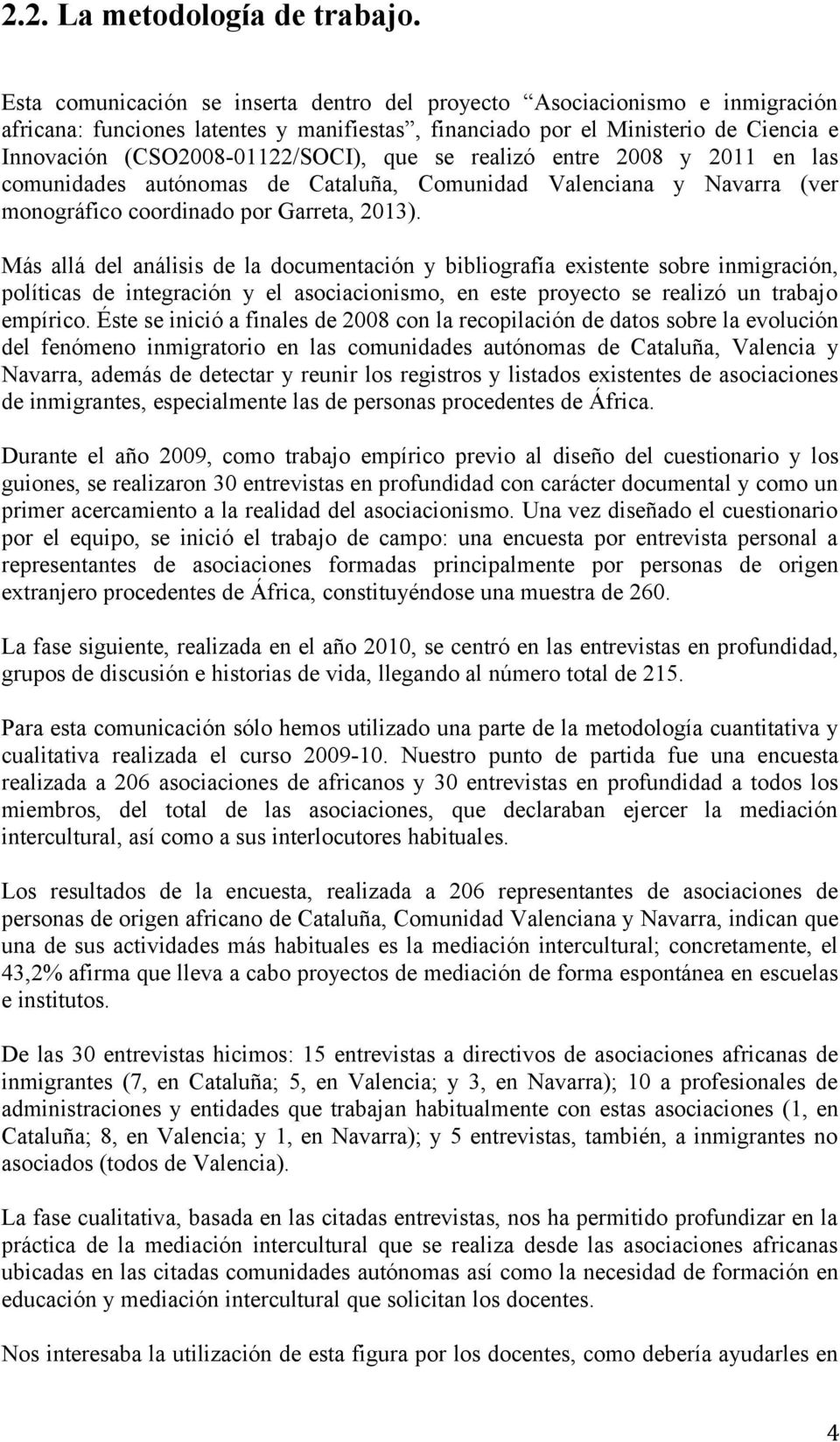 que se realizó entre 2008 y 2011 en las comunidades autónomas de Cataluña, Comunidad Valenciana y Navarra (ver monográfico coordinado por Garreta, 2013).