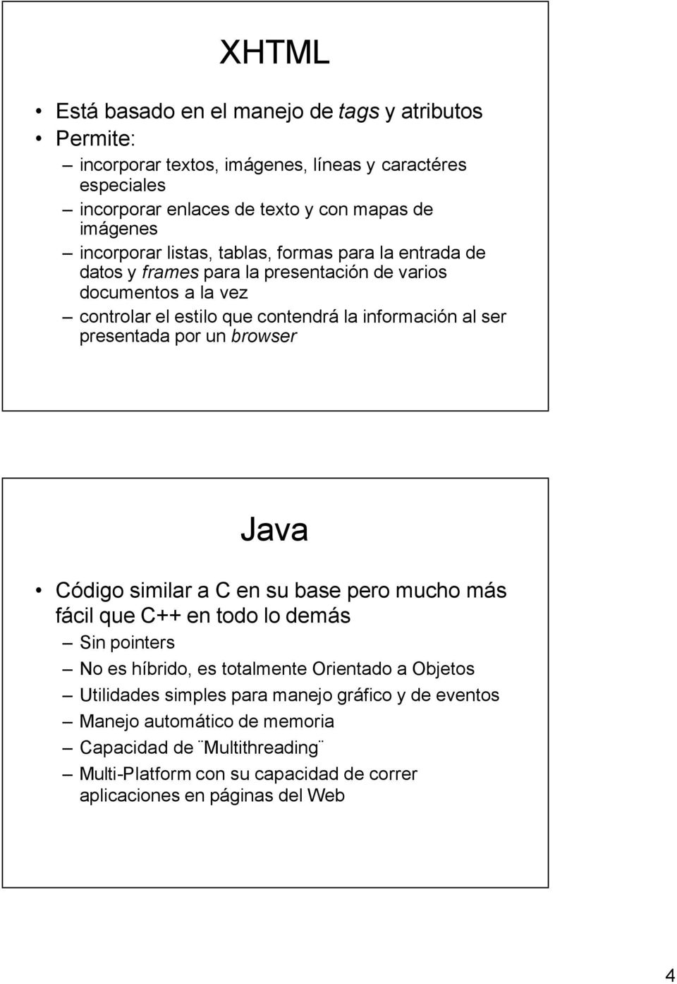presentada por un browser Java Código similar a C en su base pero mucho más fácil que C++ en todo lo demás Sin pointers No es híbrido, es totalmente Orientado a Objetos