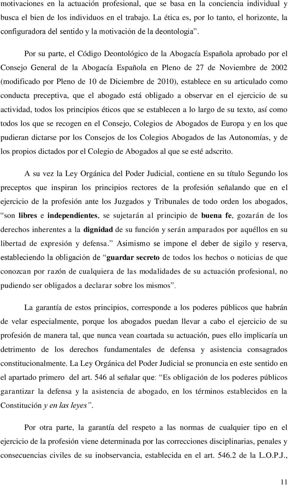 Por su parte, el Código Deontológico de la Abogacía Española aprobado por el Consejo General de la Abogacía Española en Pleno de 27 de Noviembre de 2002 (modificado por Pleno de 10 de Diciembre de