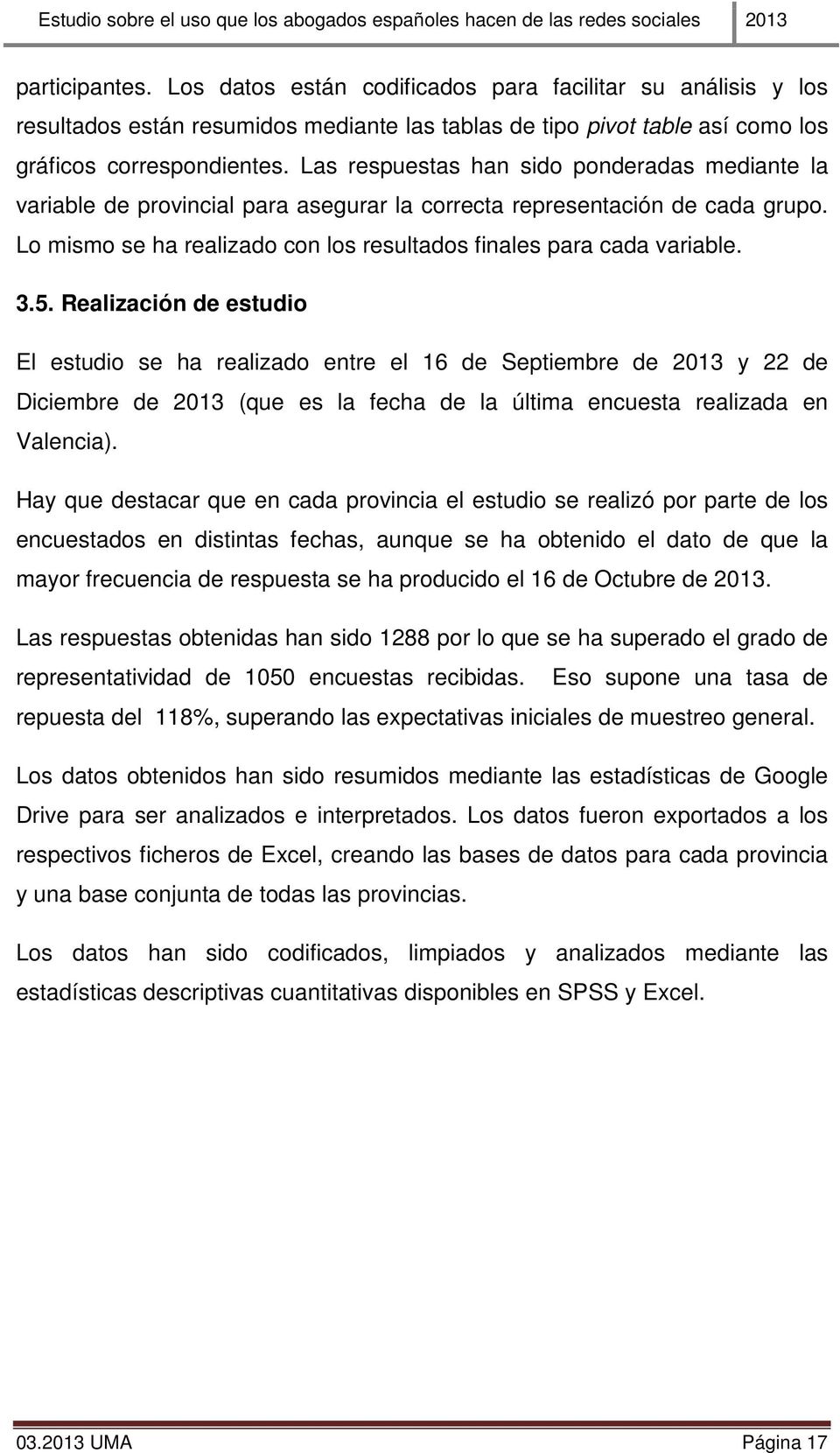 5. Realización de estudio El estudio se ha realizado entre el 16 de Septiembre de 2013 y 22 de Diciembre de 2013 (que es la fecha de la última encuesta realizada en Valencia).