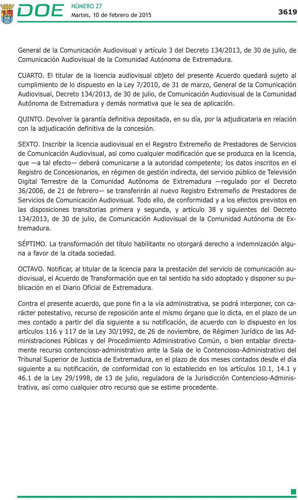 134/2013, de 30 de julio, de Comunicación Audiovisual de la Comunidad Autónoma de Extremadura y demás normativa que le sea de aplicación. QUINTO.