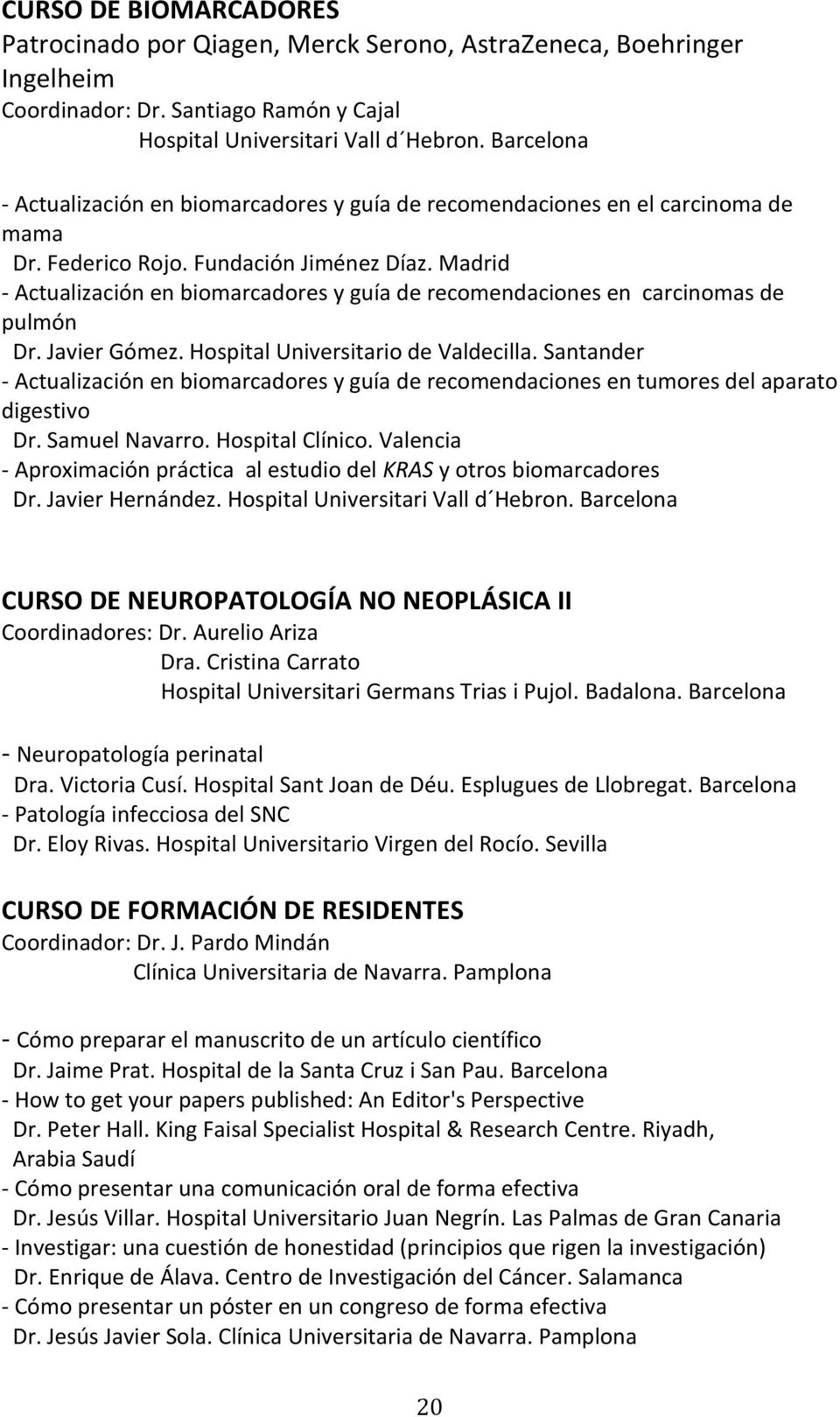 Madrid - Actualización en biomarcadores y guía de recomendaciones en carcinomas de pulmón Dr. Javier Gómez. Hospital Universitario de Valdecilla.