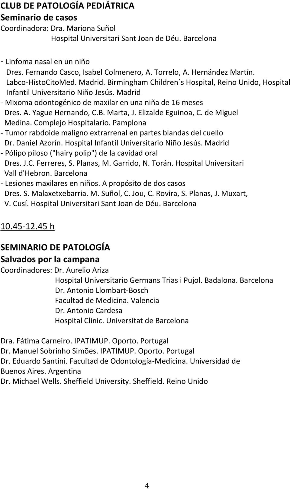 Madrid - Mixoma odontogénico de maxilar en una niña de 16 meses Dres. A. Yague Hernando, C.B. Marta, J. Elizalde Eguinoa, C. de Miguel Medina. Complejo Hospitalario.
