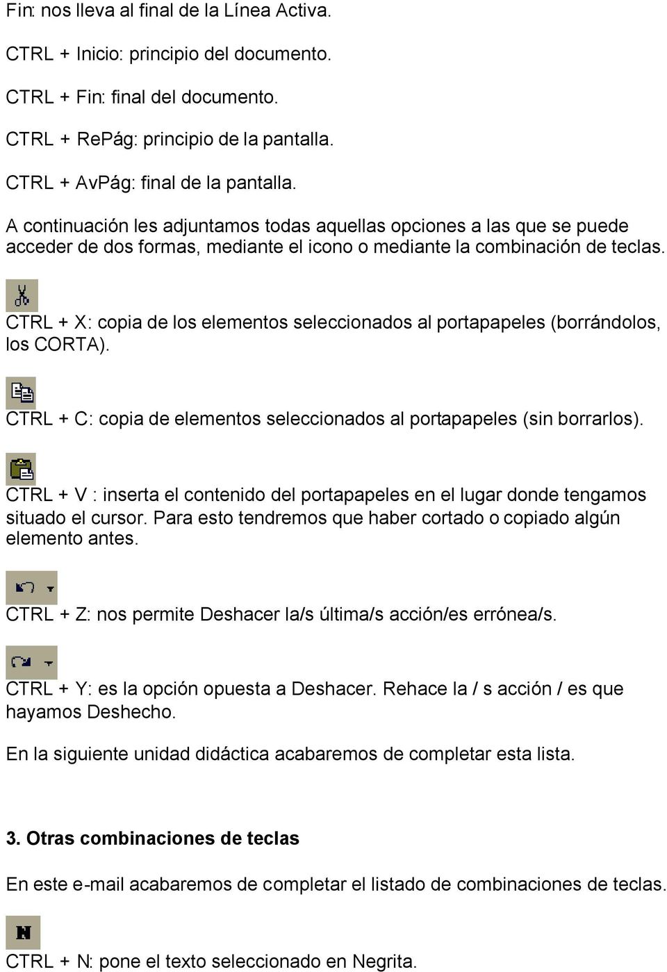 CTRL + X: copia de los elementos seleccionados al portapapeles (borrándolos, los CORTA). CTRL + C: copia de elementos seleccionados al portapapeles (sin borrarlos).