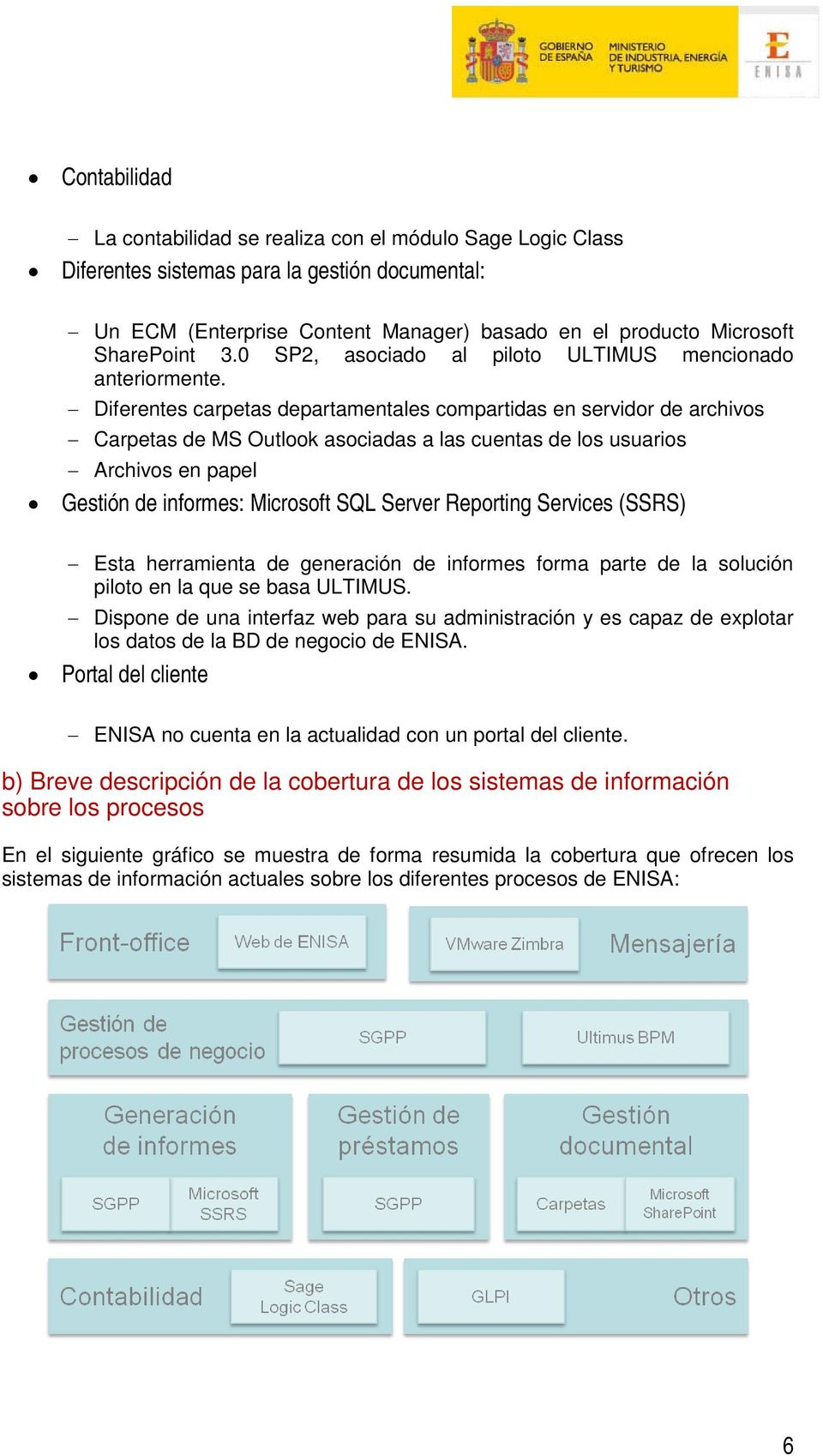 Diferentes carpetas departamentales compartidas en servidor de archivos Carpetas de MS Outlook asociadas a las cuentas de los usuarios Archivos en papel Gestión de informes: Microsoft SQL Server