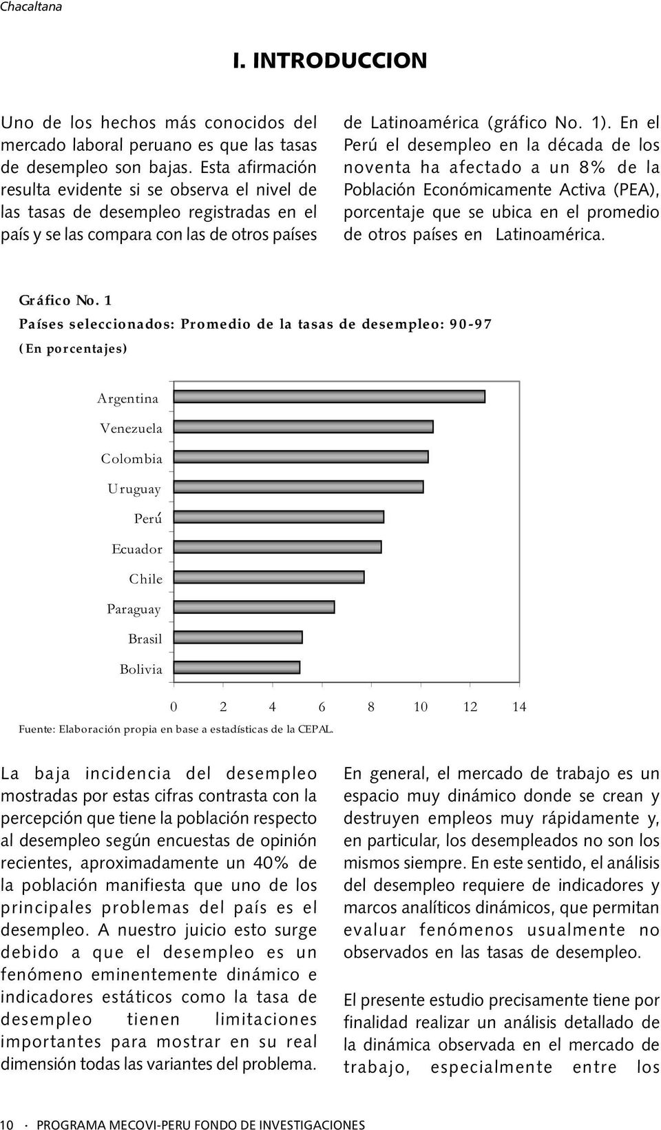En el Perú el desempleo en la década de los noventa ha afectado a un 8% de la Población Económicamente Activa (PEA), porcentaje que se ubica en el promedio de otros países en Latinoamérica.