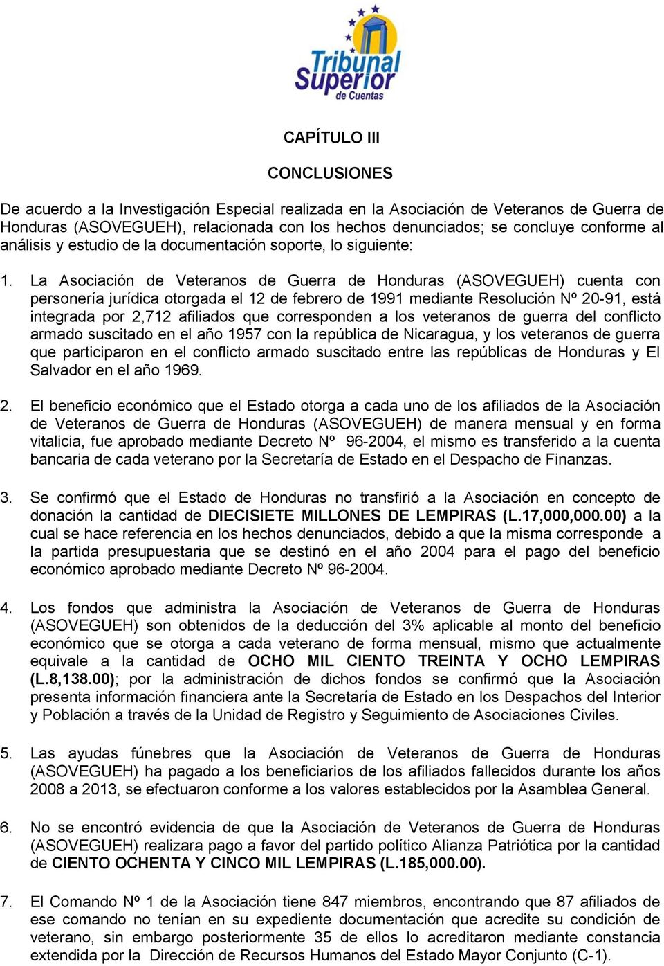 La Asociación de Veteranos de Guerra de Honduras (ASOVEGUEH) cuenta con personería jurídica otorgada el 12 de febrero de 1991 mediante Resolución Nº 20-91, está integrada por 2,712 afiliados que