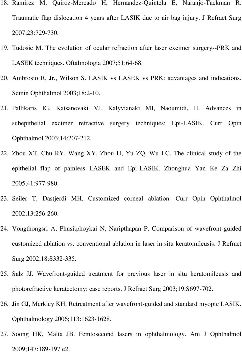 Semin Ophthalmol 2003;18:2-10. 21. Pallikaris IG, Katsanevaki VJ, Kalyvianaki MI, Naoumidi, II. Advances in subepithelial excimer refractive surgery techniques: Epi-LASIK.